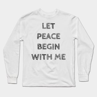 LET PEACE BEGIN WITH ME Long Sleeve T-Shirt